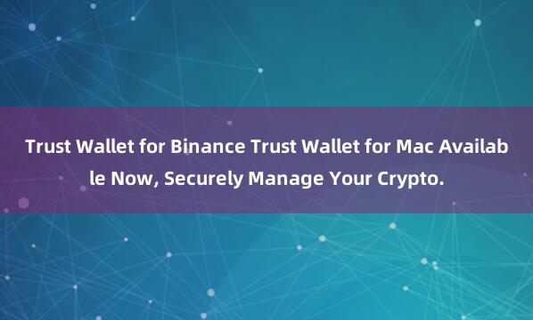 Trust Wallet for Binance Trust Wallet for Mac Available Now, Securely Manage Your Crypto.